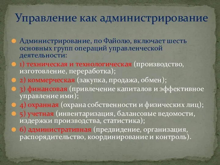 Администрирование, по Файолю, включает шесть основных групп операций управленческой деятельности: 1)