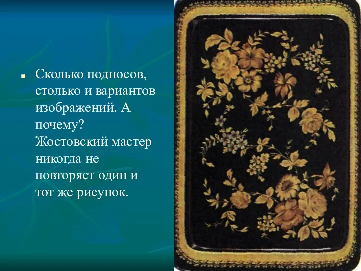 Сколько подносов, столько и вариантов изображений. А почему? Жостовский мастер никогда