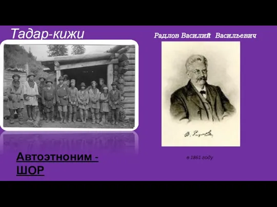 Тадар-кижи Радлов Василий Васильевич в 1861 году Автоэтноним -ШОР