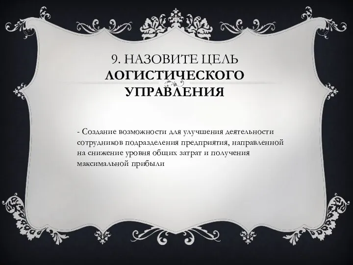 9. Назовите цель логистического управления - Создание возможности для улучшения деятельности