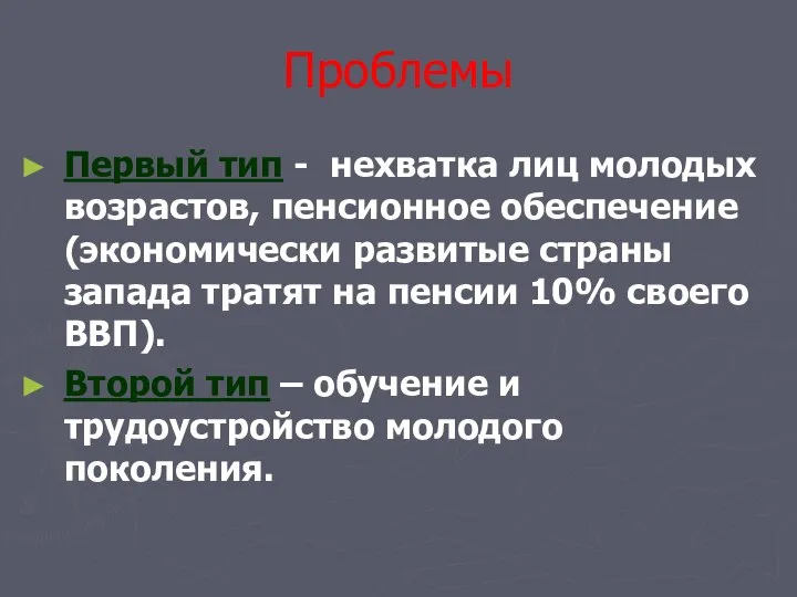 Проблемы Первый тип - нехватка лиц молодых возрастов, пенсионное обеспечение (экономически