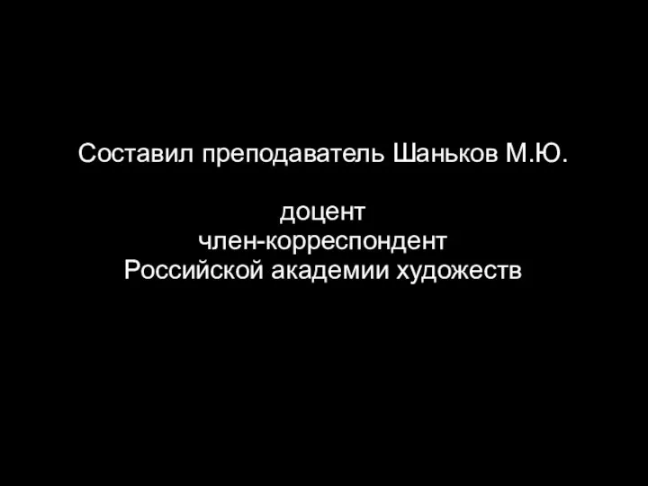 Составил преподаватель Шаньков М.Ю. доцент член-корреспондент Российской академии художеств