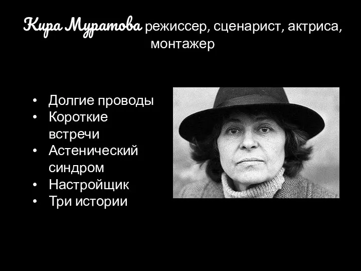 Кира Муратова режиссер, сценарист, актриса, монтажер Долгие проводы Короткие встречи Астенический синдром Настройщик Три истории