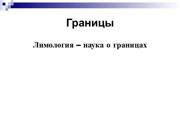 Границы Лимология – наука о границах