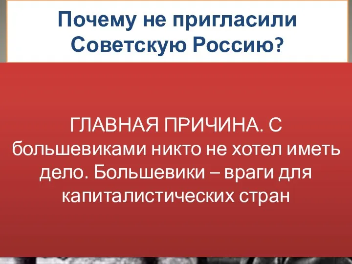 Почему не пригласили Советскую Россию? Причина раз. Мстили за сепаратный Брестский