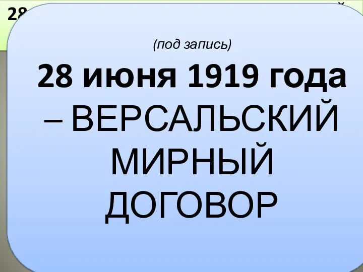 28 июня 1919 года – ВЕРСАЛЬСКИЙ МИРНЫЙ ДОГОВОР (под запись) 28