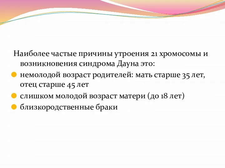 Наиболее частые причины утроения 21 хромосомы и возникновения синдрома Дауна это: