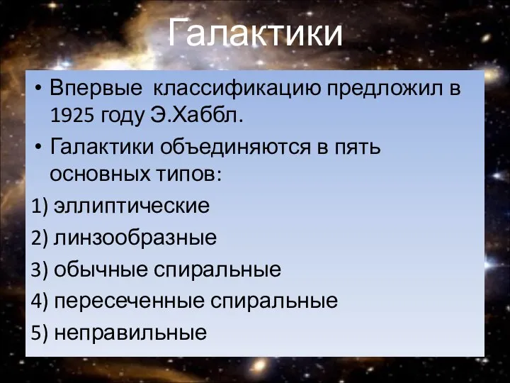 Галактики Впервые классификацию предложил в 1925 году Э.Хаббл. Галактики объединяются в