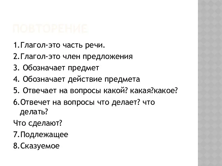 Повторение 1.Глагол-это часть речи. 2.Глагол-это член предложения 3. Обозначает предмет 4.