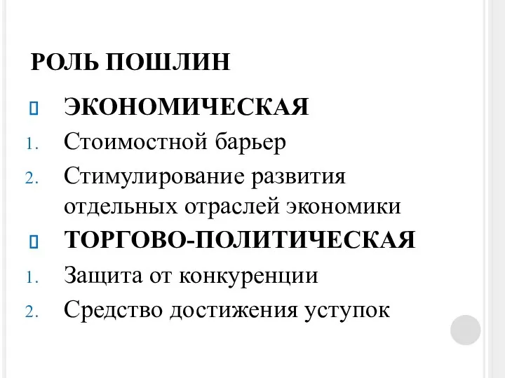 РОЛЬ ПОШЛИН ЭКОНОМИЧЕСКАЯ Стоимостной барьер Стимулирование развития отдельных отраслей экономики ТОРГОВО-ПОЛИТИЧЕСКАЯ