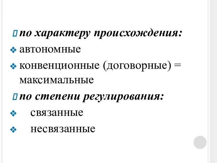 по характеру происхождения: автономные конвенционные (договорные) = максимальные по степени регулирования: связанные несвязанные