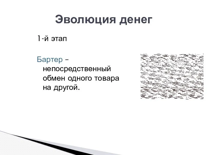 Эволюция денег 1-й этап Бартер – непосредственный обмен одного товара на другой.