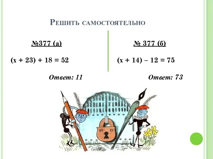 Решить самостоятельно №377 (а) (х + 23) + 18 = 52