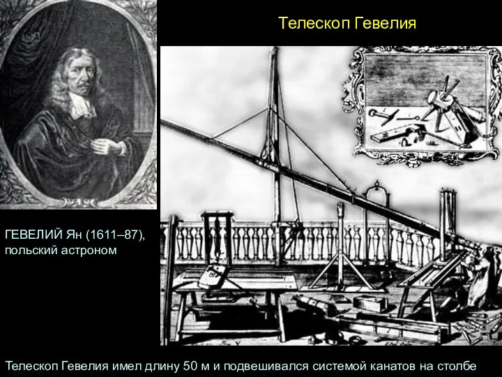 Телескоп Гевелия ГЕВЕЛИЙ Ян (1611–87), польский астроном Телескоп Гевелия имел длину