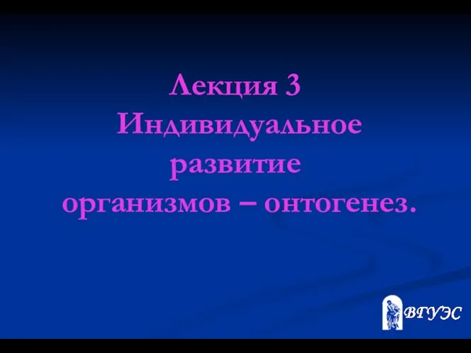 Лекция 3 Индивидуальное развитие организмов – онтогенез.