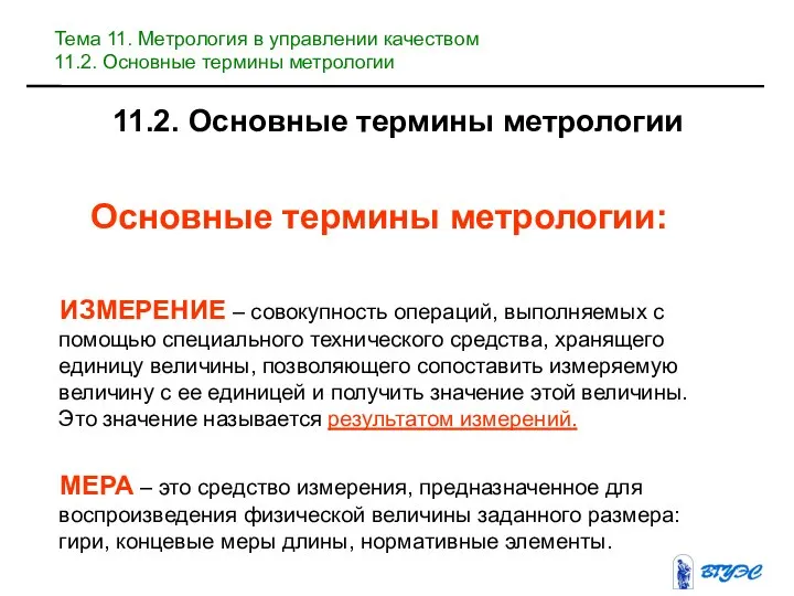 11.2. Основные термины метрологии Основные термины метрологии: ИЗМЕРЕНИЕ – совокупность операций,