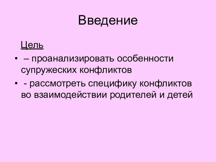 Введение Цель – проанализировать особенности супружеских конфликтов - рассмотреть специфику конфликтов во взаимодействии родителей и детей