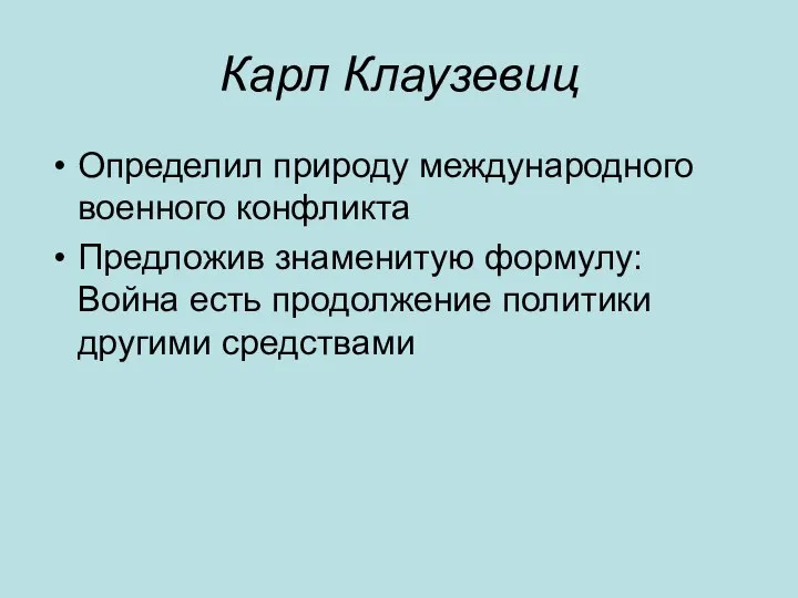 Карл Клаузевиц Определил природу международного военного конфликта Предложив знаменитую формулу: Война есть продолжение политики другими средствами