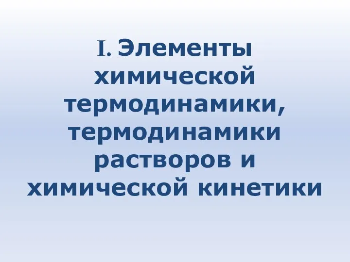 I. Элементы химической термодинамики, термодинамики растворов и химической кинетики