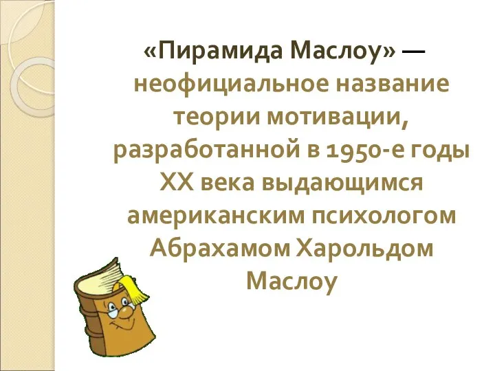 «Пирамида Маслоу» — неофициальное название теории мотивации, разработанной в 1950-е годы