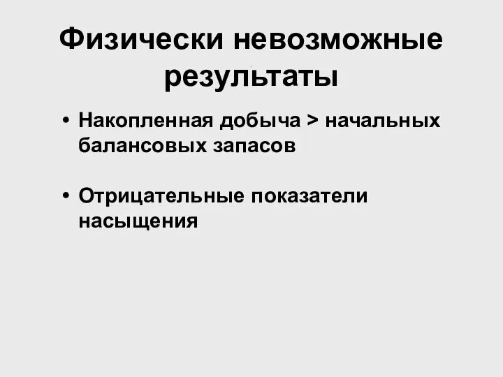 . . Физически невозможные результаты Накопленная добыча > начальных балансовых запасов Отрицательные показатели насыщения