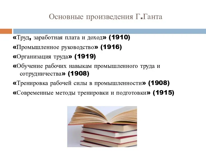 Основные произведения Г.Ганта «Труд, заработная плата и доход» (1910) «Промышленное руководство»