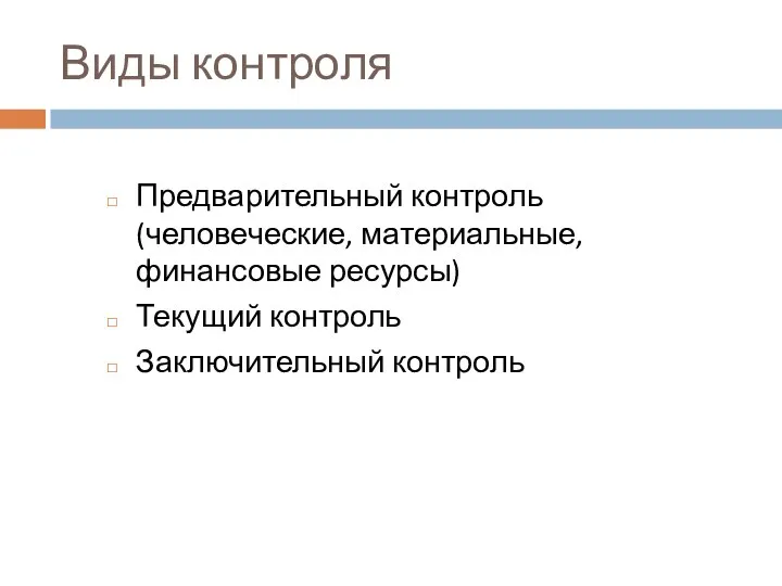 Виды контроля Предварительный контроль (человеческие, материальные, финансовые ресурсы) Текущий контроль Заключительный контроль