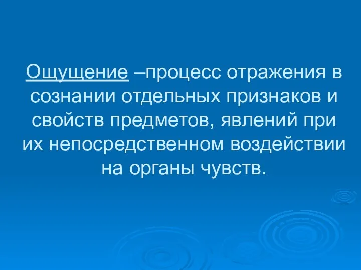 Ощущение –процесс отражения в сознании отдельных признаков и свойств предметов, явлений