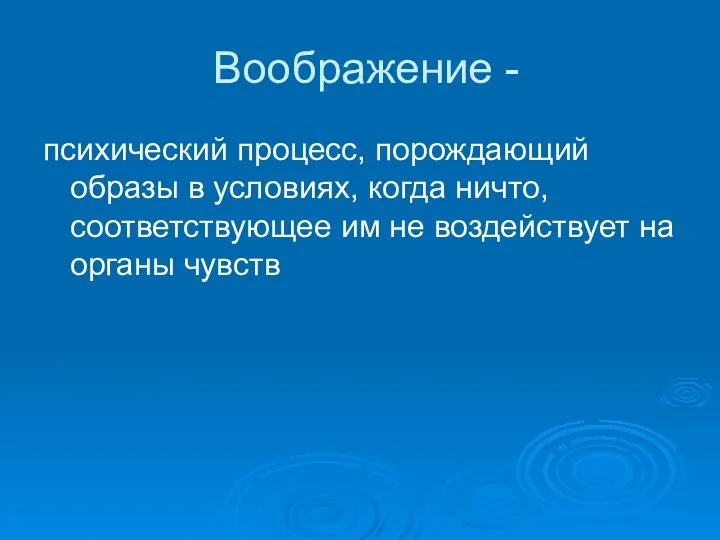 Воображение - психический процесс, порождающий образы в условиях, когда ничто, соответствующее