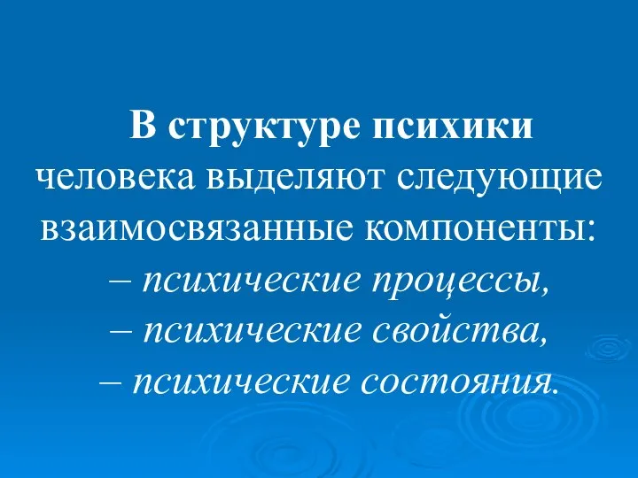 В структуре психики человека выделяют следующие взаимосвязанные компоненты: – психические процессы,