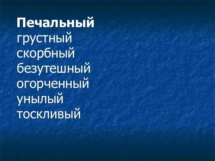 Печальный грустный скорбный безутешный огорченный унылый тоскливый