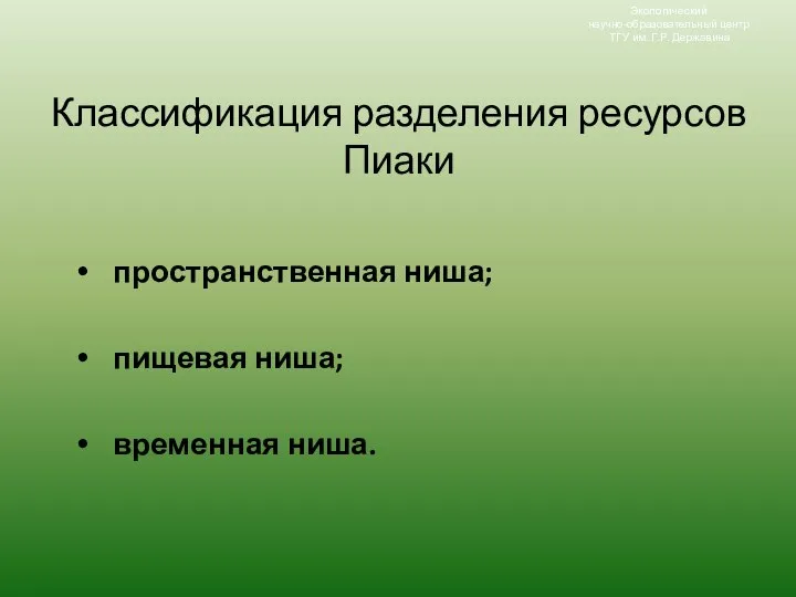 Классификация разделения ресурсов Пиаки пространственная ниша; пищевая ниша; временная ниша. Экологический