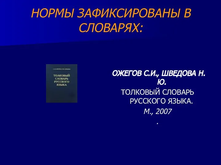 НОРМЫ ЗАФИКСИРОВАНЫ В СЛОВАРЯХ: ОЖЕГОВ С.И., ШВЕДОВА Н.Ю. ТОЛКОВЫЙ СЛОВАРЬ РУССКОГО ЯЗЫКА. М., 2007 .