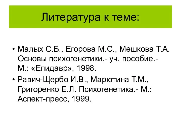 Литература к теме: Малых С.Б., Егорова М.С., Мешкова Т.А. Основы психогенетики.-