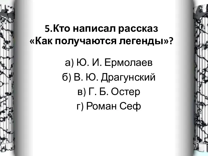 5.Кто написал рассказ «Как получаются легенды»? а) Ю. И. Ермолаев б)