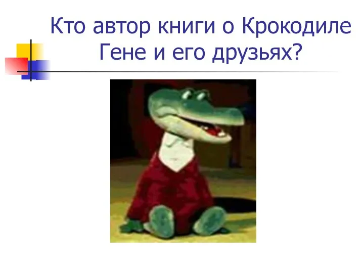 Кто автор книги о Крокодиле Гене и его друзьях?