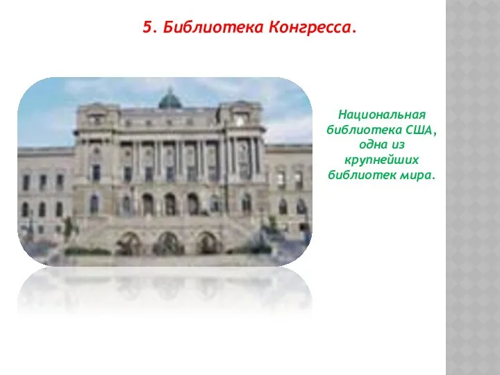 5. Библиотека Конгресса. Национальная библиотека США, одна из крупнейших библиотек мира.