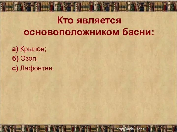 Кто является основоположником басни: а) Крылов; б) Эзоп; с) Лафонтен.