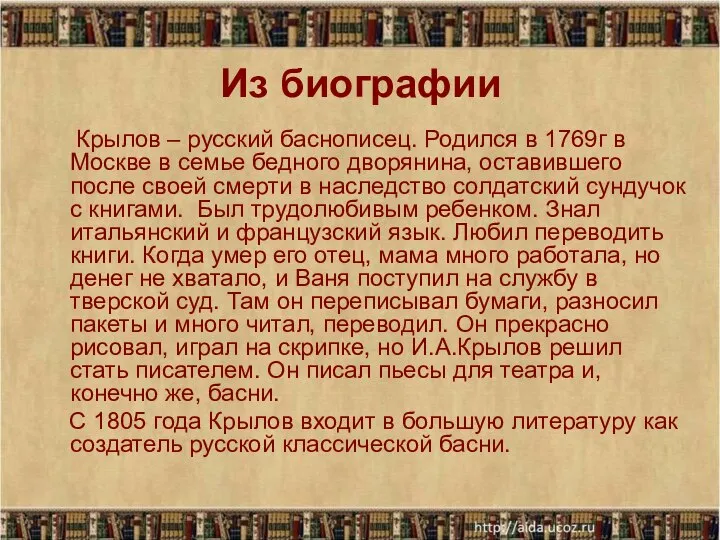 Из биографии Крылов – русский баснописец. Родился в 1769г в Москве