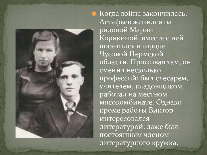 Когда война закончилась, Астафьев женился на рядовой Марии Корякиной, вместе с