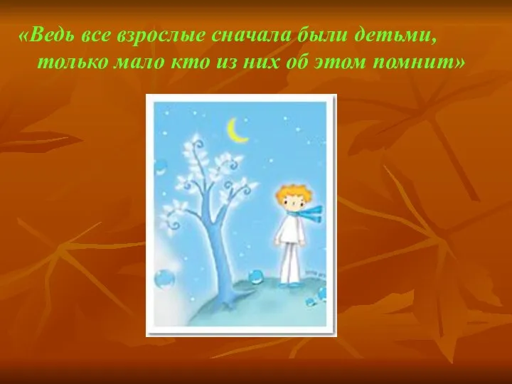 «Ведь все взрослые сначала были детьми, только мало кто из них об этом помнит»