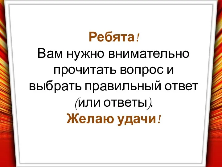 Ребята! Вам нужно внимательно прочитать вопрос и выбрать правильный ответ (или ответы). Желаю удачи!