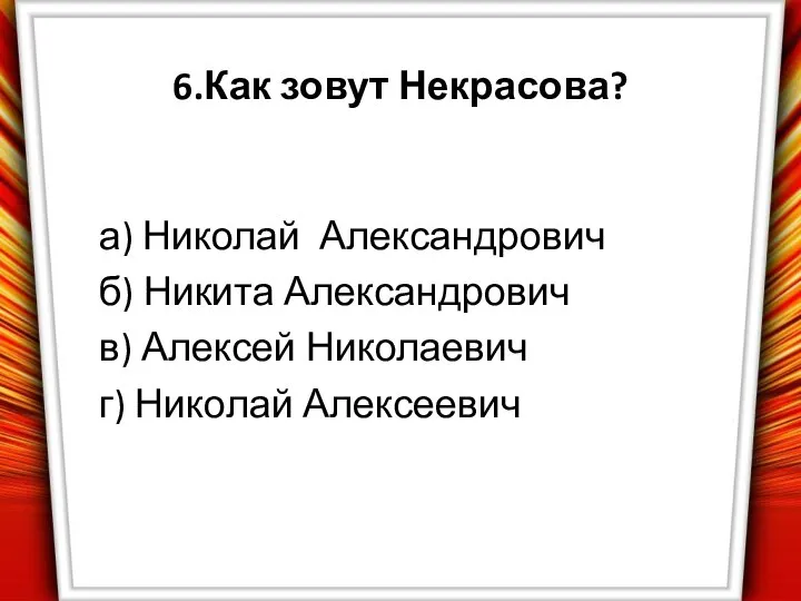 6.Как зовут Некрасова? а) Николай Александрович б) Никита Александрович в) Алексей Николаевич г) Николай Алексеевич