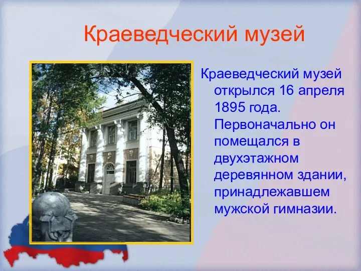 Краеведческий музей Краеведческий музей открылся 16 апреля 1895 года. Первоначально он