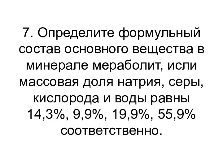 7. Определите формульный состав основного вещества в минерале мераболит, исли массовая