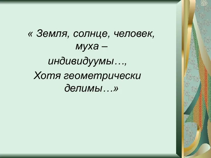 « Земля, солнце, человек, муха – индивидуумы…, Хотя геометрически делимы…»