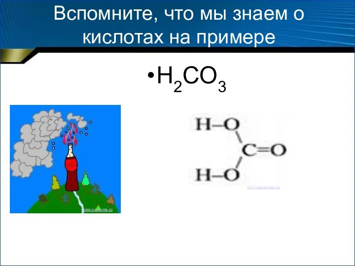 Вспомните, что мы знаем о кислотах на примере H2CO3 www.sunhome.ru him.1september.ru