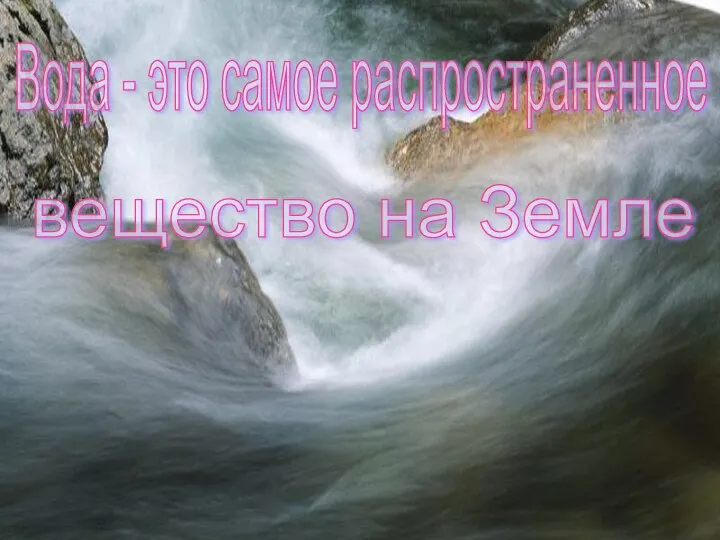 Вода - это самое распространенное вещество на Земле