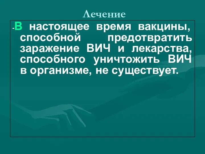 Лечение -В настоящее время вакцины, способной предотвратить заражение ВИЧ и лекарства,