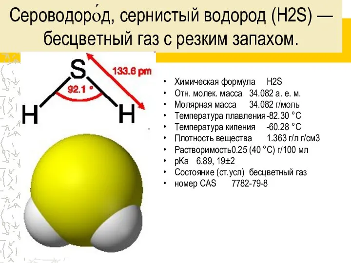 Сероводоро́д, сернистый водород (H2S) — бесцветный газ с резким запахом. Химическая